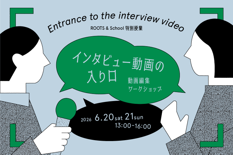 2026.6.20-21【Q1】 ROOTS & School 特別授業　「インタビュー動画の入り口 〜 動画編集ワークショップ 〜 」 開催